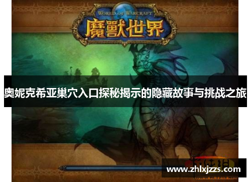 奥妮克希亚巢穴入口探秘揭示的隐藏故事与挑战之旅